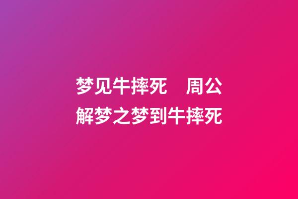 梦见牛摔死　周公解梦之梦到牛摔死